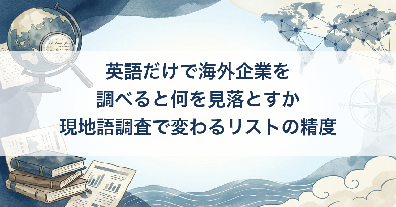英語だけで海外企業を調べると何を見落とすか — 現地語調査で変わるリストの精度